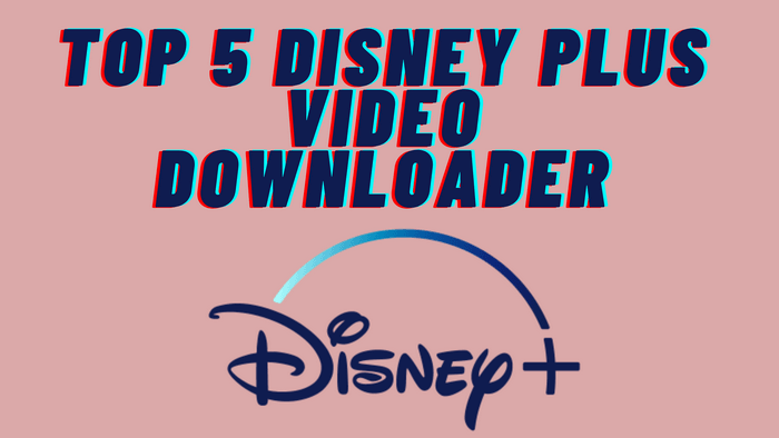 Top 5 Disney Plus Video Downloader